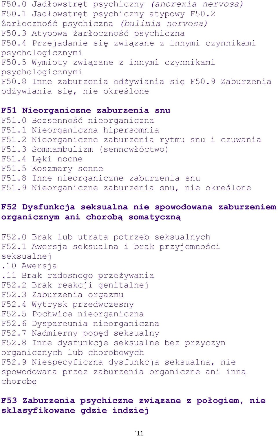 9 Zaburzenia odżywiania się, nie F51 Nieorganiczne zaburzenia snu F51.0 Bezsenność nieorganiczna F51.1 Nieorganiczna hipersomnia F51.2 Nieorganiczne zaburzenia rytmu snu i czuwania F51.