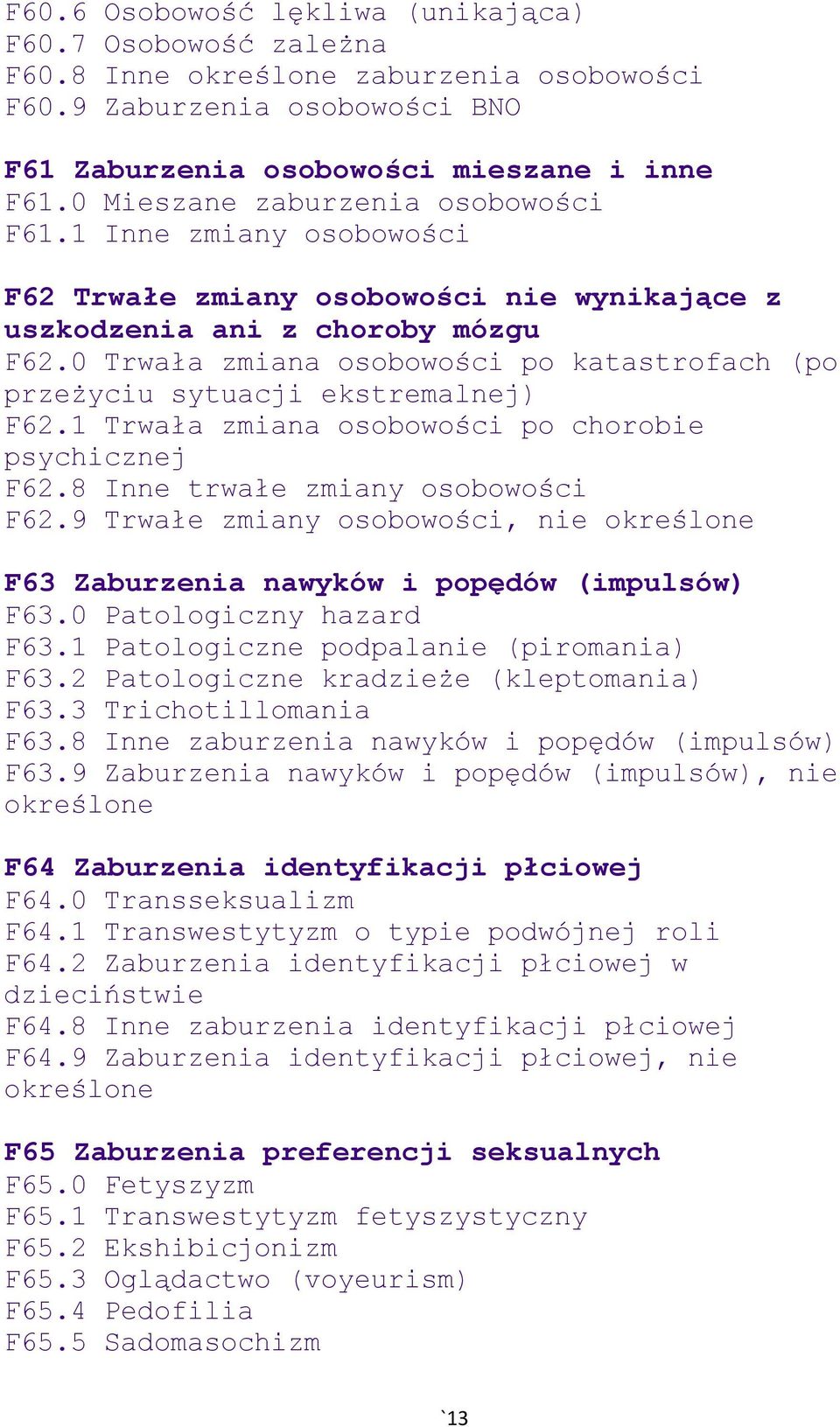 0 Trwała zmiana osobowości po katastrofach (po przeżyciu sytuacji ekstremalnej) F62.1 Trwała zmiana osobowości po chorobie psychicznej F62.8 Inne trwałe zmiany osobowości F62.