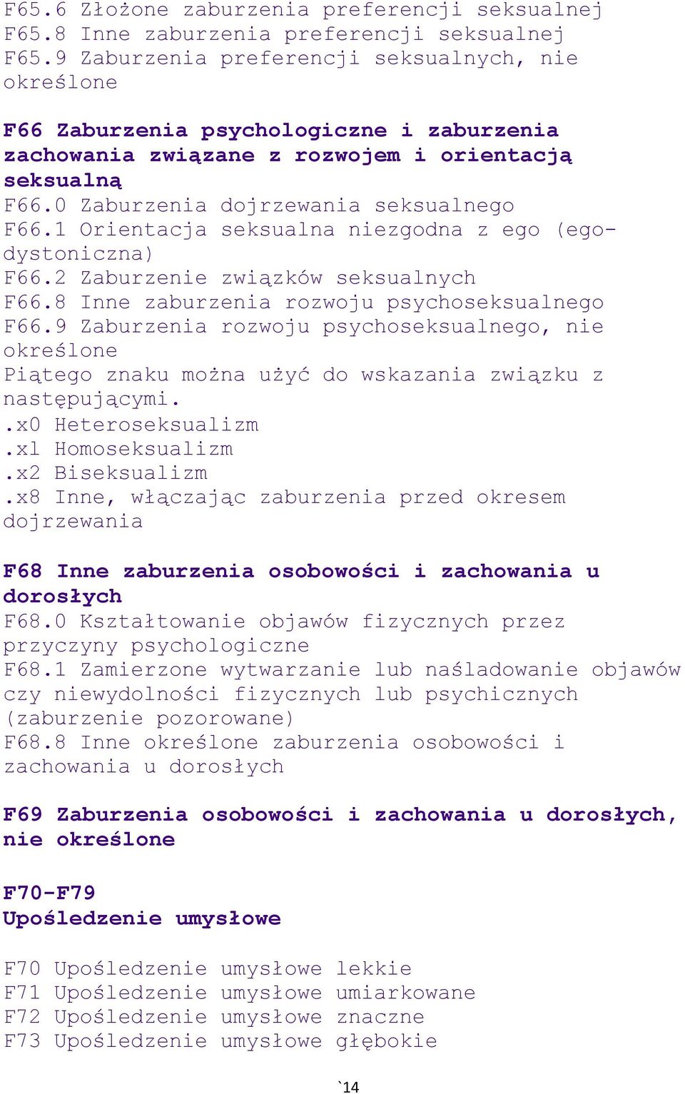 1 Orientacja seksualna niezgodna z ego (egodystoniczna) F66.2 Zaburzenie związków seksualnych F66.8 Inne zaburzenia rozwoju psychoseksualnego F66.