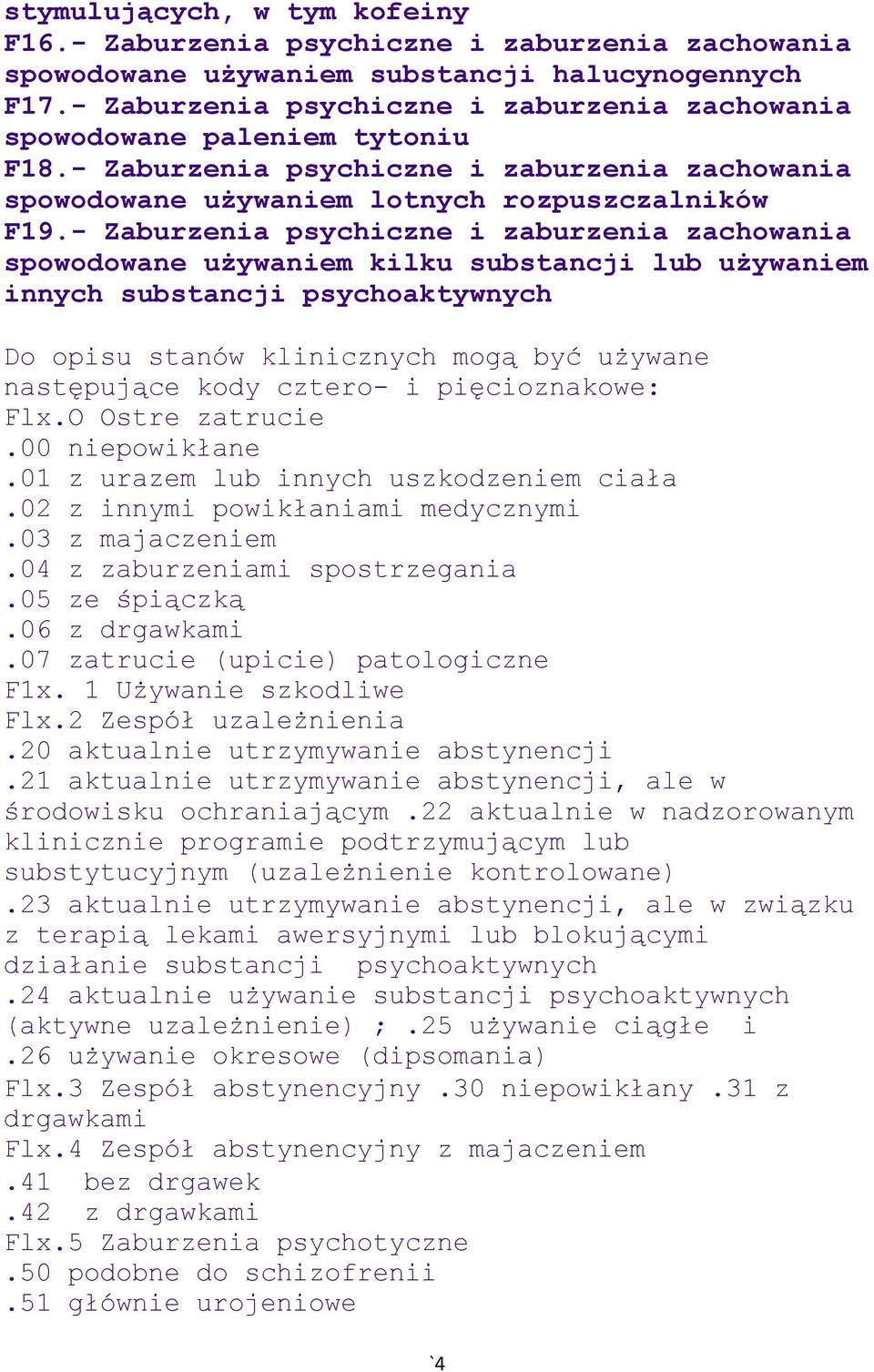 - Zaburzenia psychiczne i zaburzenia zachowania spowodowane używaniem kilku substancji lub używaniem innych substancji psychoaktywnych Do opisu stanów klinicznych mogą być używane następujące kody