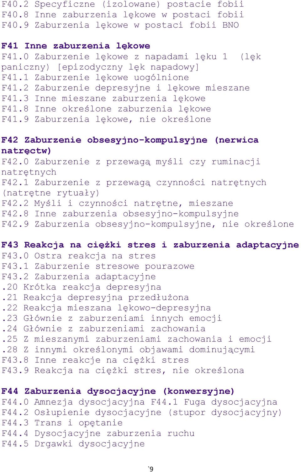 3 Inne mieszane zaburzenia lękowe F41.8 Inne zaburzenia lękowe F41.9 Zaburzenia lękowe, nie F42 Zaburzenie obsesyjno-kompulsyjne (nerwica natręctw) F42.