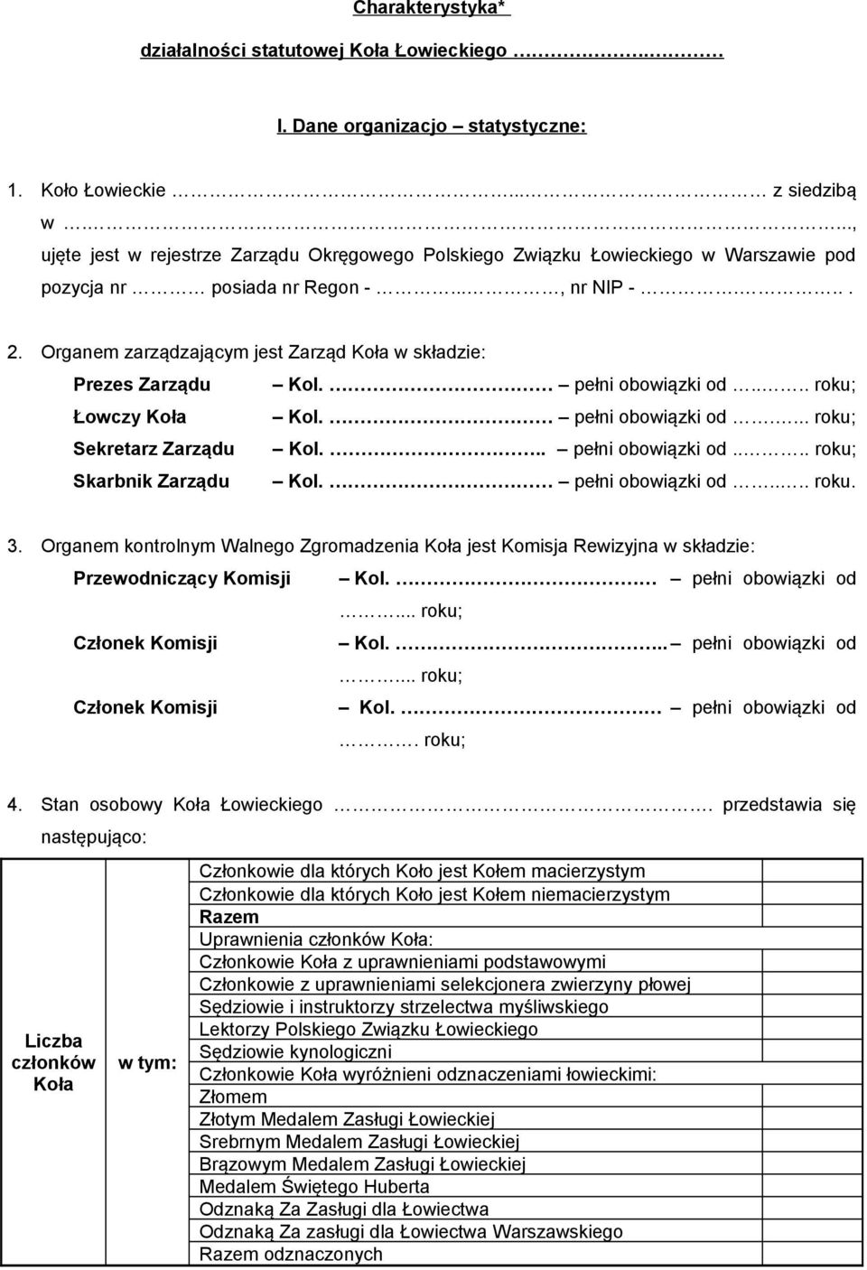 Organem zarządzającym jest Zarząd Koła w składzie: Prezes Zarządu Kol. pełni obowiązki od.... roku; Łowczy Koła Kol. pełni obowiązki od.... roku; Sekretarz Zarządu Kol... pełni obowiązki od.... roku; Skarbnik Zarządu Kol.