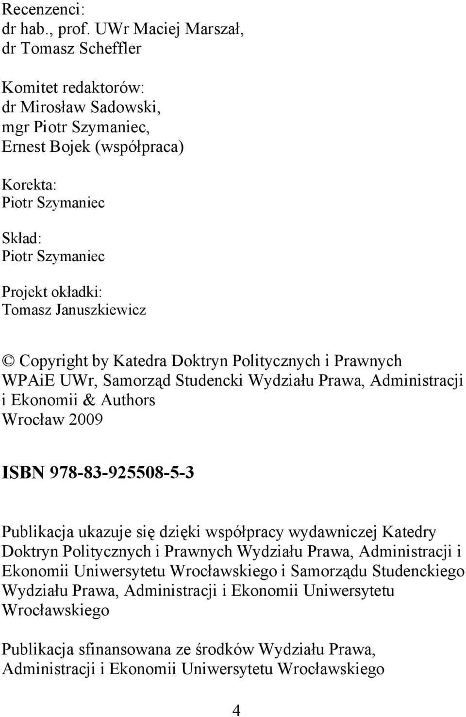 okładki: Tomasz Januszkiewicz Copyright by Katedra Doktryn Politycznych i Prawnych WPAiE UWr, Samorząd Studencki Wydziału Prawa, Administracji i Ekonomii & Authors Wrocław 2009 ISBN