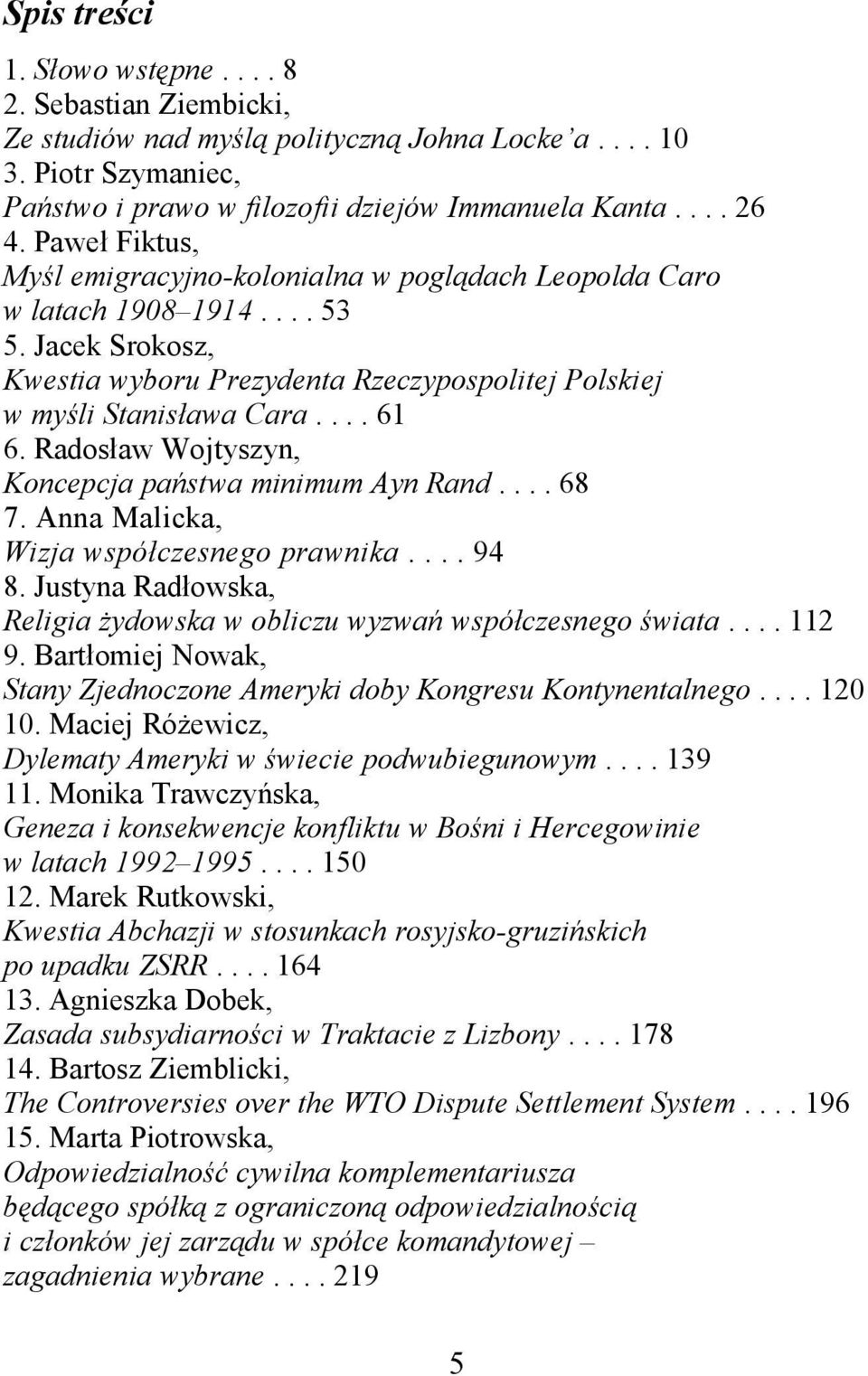 Radosław Wojtyszyn, Koncepcja państwa minimum Ayn Rand.... 68 7. Anna Malicka, Wizja współczesnego prawnika.... 94 8. Justyna Radłowska, Religia żydowska w obliczu wyzwań współczesnego świata.... 112 9.