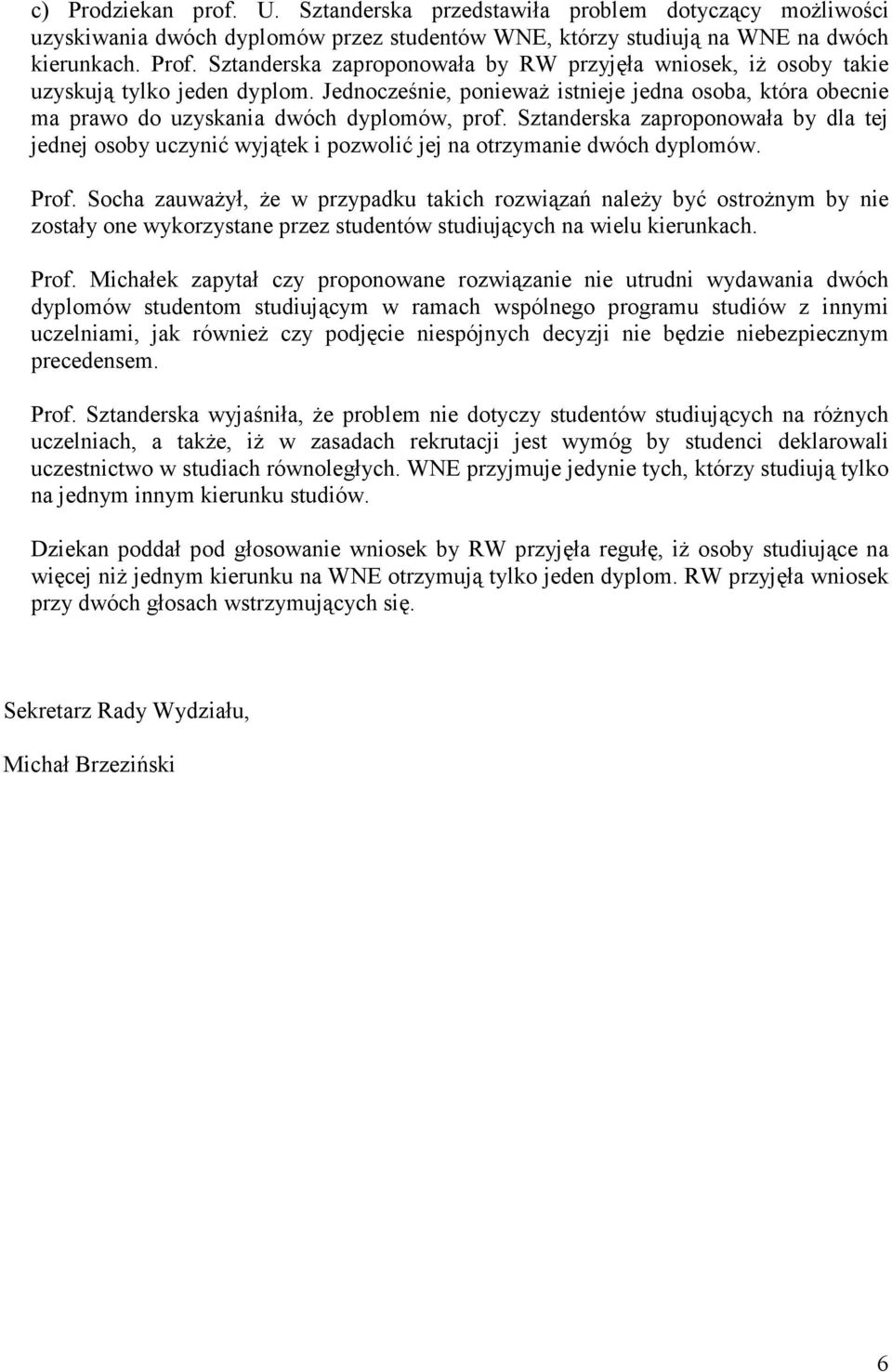 Sztanderska zaproponowała by dla tej jednej osoby uczynić wyjątek i pozwolić jej na otrzymanie dwóch dyplomów. Prof.