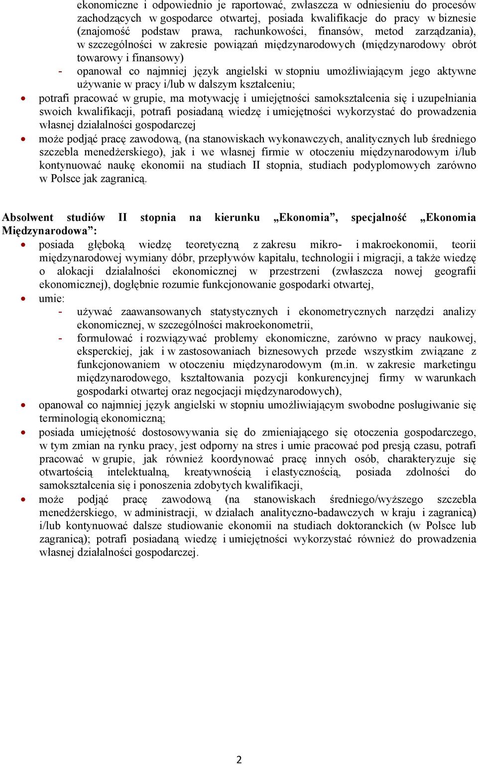 aktywne używanie w pracy i/lub w dalszym kształceniu; potrafi pracować w grupie, ma motywację i umiejętności samokształcenia się i uzupełniania swoich kwalifikacji, potrafi posiadaną wiedzę i