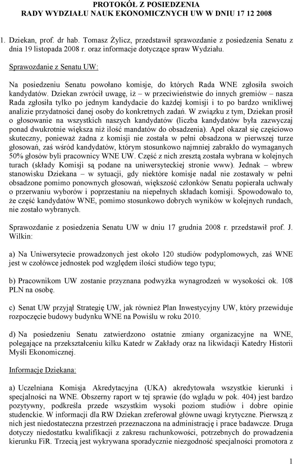 Dziekan zwrócił uwagę, iŝ w przeciwieństwie do innych gremiów nasza Rada zgłosiła tylko po jednym kandydacie do kaŝdej komisji i to po bardzo wnikliwej analizie przydatności danej osoby do