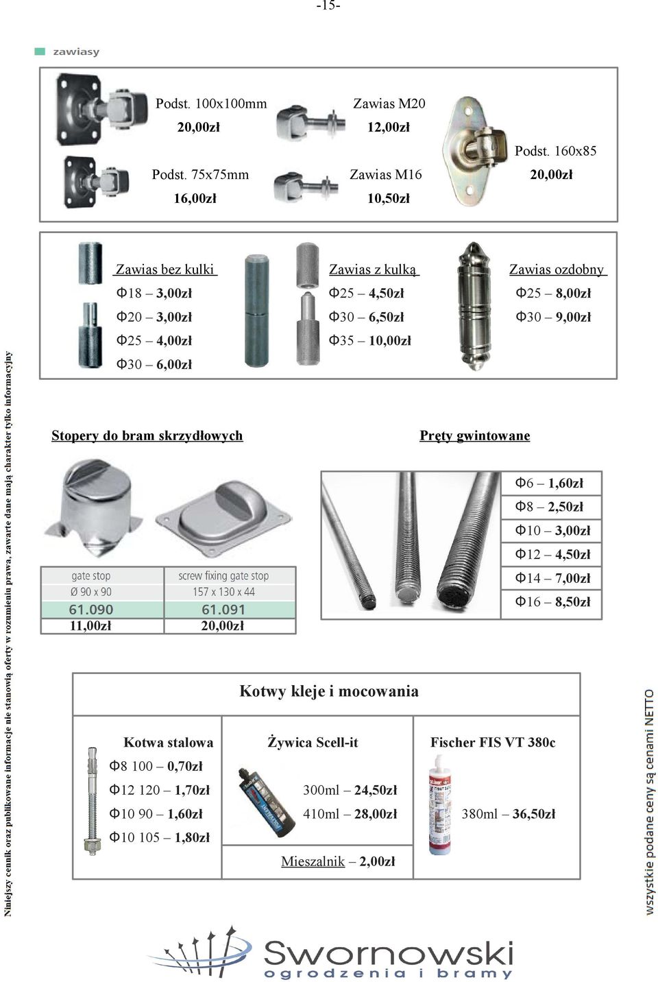 Φ30 9,00zł Φ25 4,00zł Φ35 10,00zł Φ30 6,00zł Stopery do bram skrzydłowych Pręty gwintowane Φ6 1,60zł Φ8 2,50zł Φ10 3,00zł Φ12 4,50zł Φ14 7,00zł