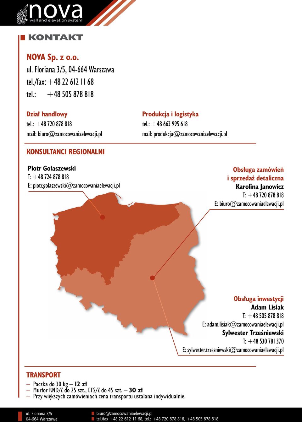 pl Obsługa zamówień i sprzedaż detaliczna Karolina Janowicz T: +48 720 878 818 E: biuro@zamocowaniaelewacji.pl Obsługa inwestycji Adam Lisiak T: +48 505 878 818 E: adam.lisiak@zamocowaniaelewacji.