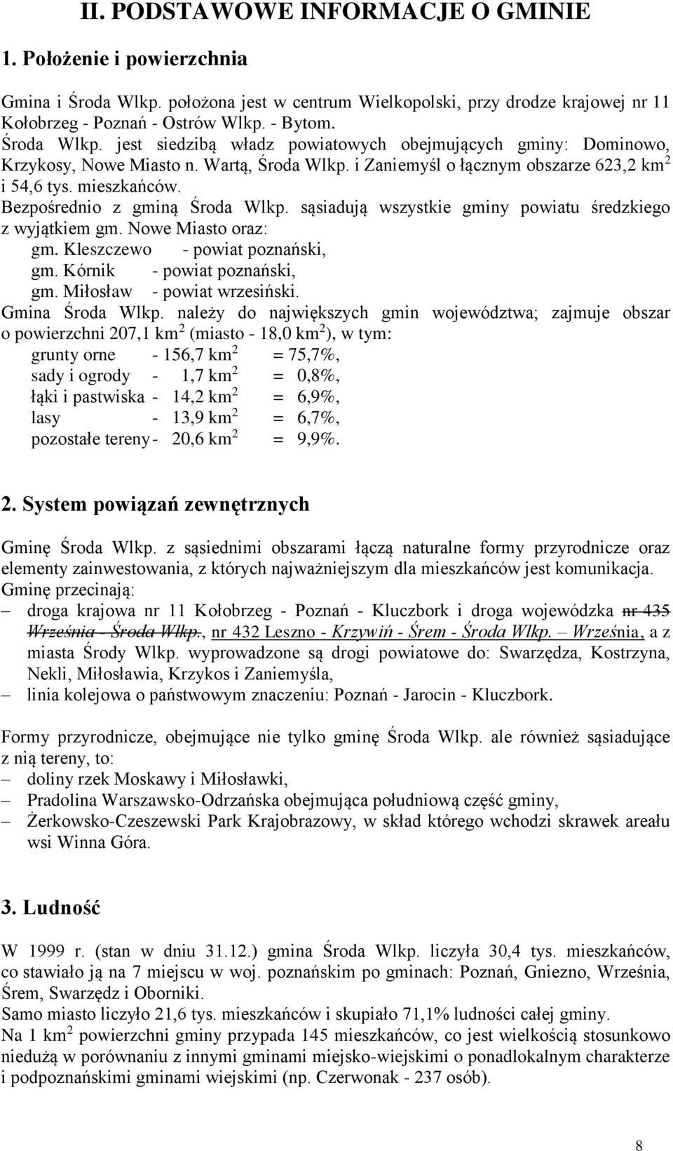 Bezpośrednio z gminą Środa Wlkp. sąsiadują wszystkie gminy powiatu średzkiego z wyjątkiem gm. Nowe Miasto oraz: gm. Kleszczewo - powiat poznański, gm. Kórnik - powiat poznański, gm.