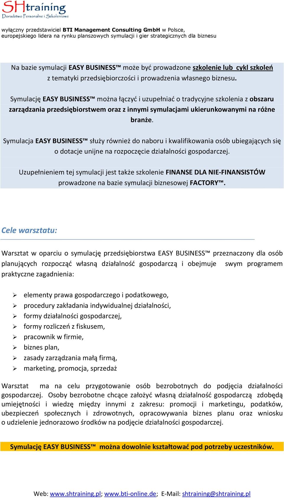 Symulacja EASY BUSINESS służy również do naboru i kwalifikowania osób ubiegających się o dotacje unijne na rozpoczęcie działalności gospodarczej.