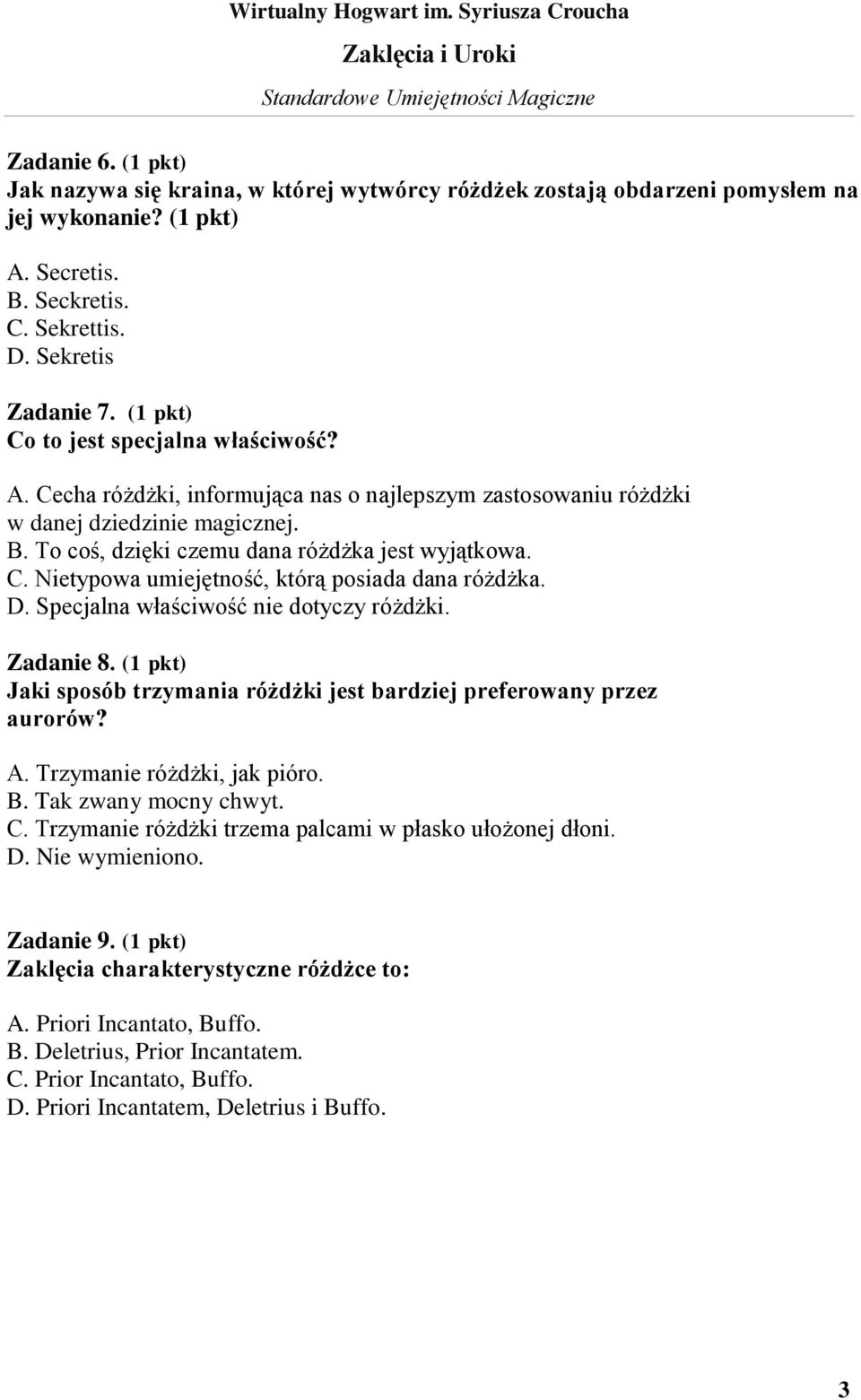 D. Specjalna właściwość nie dotyczy różdżki. Zadanie 8. (1 pkt) Jaki sposób trzymania różdżki jest bardziej preferowany przez aurorów? A. Trzymanie różdżki, jak pióro. B. Tak zwany mocny chwyt. C.