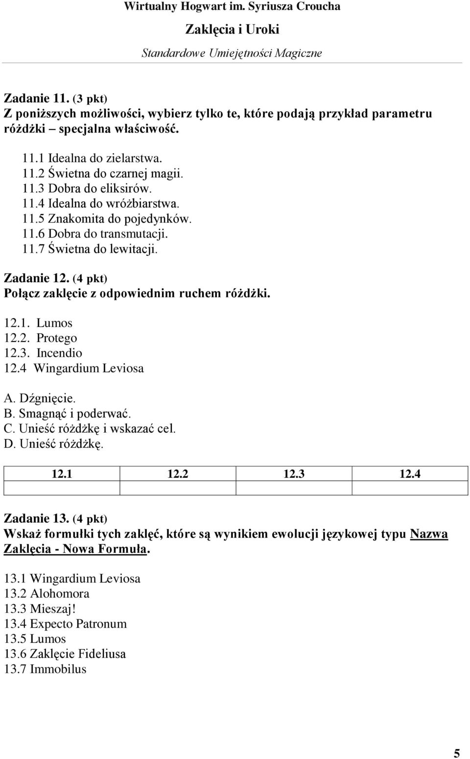 3. Incendio 12.4 Wingardium Leviosa A. Dźgnięcie. B. Smagnąć i poderwać. C. Unieść różdżkę i wskazać cel. D. Unieść różdżkę. 12.1 12.2 12.3 12.4 Zadanie 13.