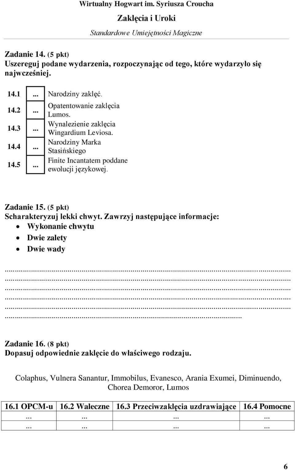 Zawrzyj następujące informacje: Wykonanie chwytu Dwie zalety Dwie wady... Zadanie 16. (8 pkt) Dopasuj odpowiednie zaklęcie do właściwego rodzaju.