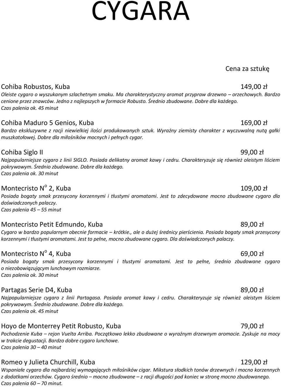 45 minut Cohiba Maduro 5 Genios, Kuba 169,00 zł Bardzo ekskluzywne z racji niewielkiej ilości produkowanych sztuk. Wyraźny ziemisty charakter z wyczuwalną nutą gałki muszkatołowej.