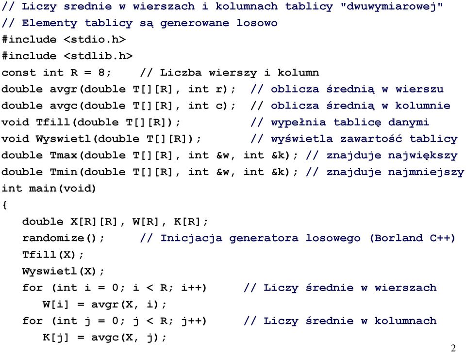 T[][R]); // wypełnia tablicę danymi void Wyswietl(double T[][R]); // wyświetla zawartość tablicy double Tmax(double T[][R], int &w, int &k); // znajduje największy double Tmin(double T[][R], int &w,