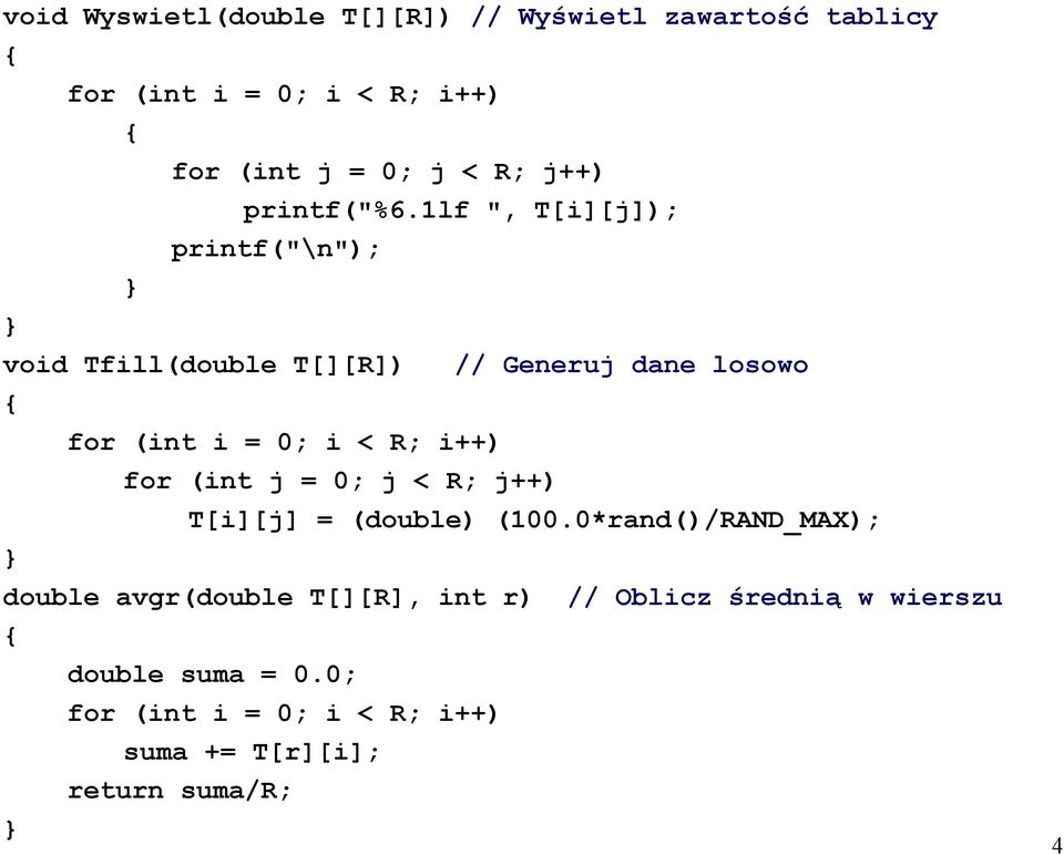 1lf ", T[i][j]); printf("\n"); void Tfill(double T[][R]) // Generuj dane losowo for (int i = 0; i < R; i++) for