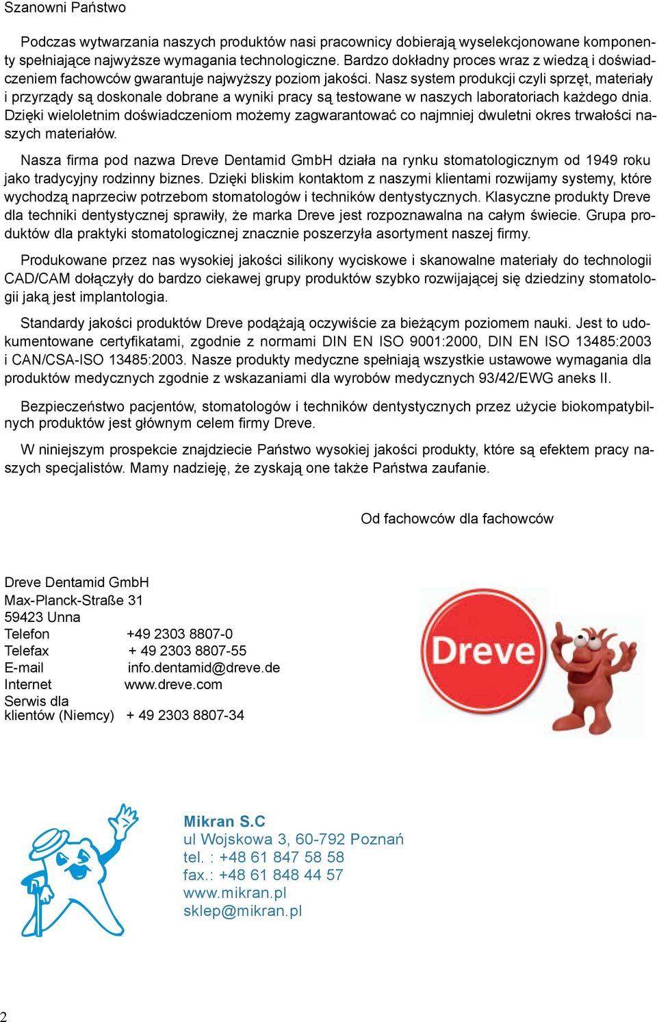 Nasz system produkcji czyli sprzęt, materiały i przyrządy są doskonale dobrane a wyniki pracy są testowane w naszych laboratoriach każdego dnia.
