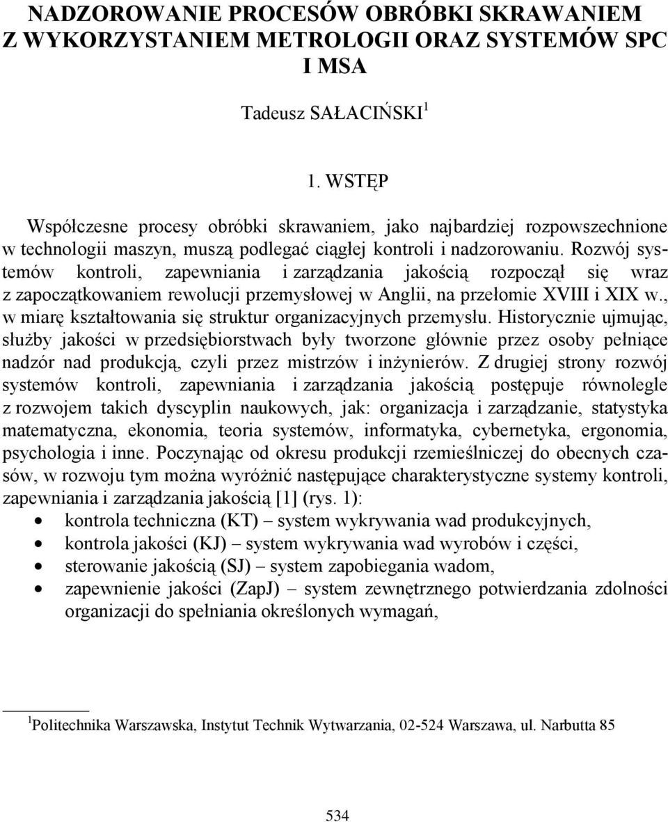 Rozwój systemów kontroli, zapewniania i zarządzania jakością rozpoczął się wraz z zapoczątkowaniem rewolucji przemysłowej w Anglii, na przełomie XVIII i XIX w.