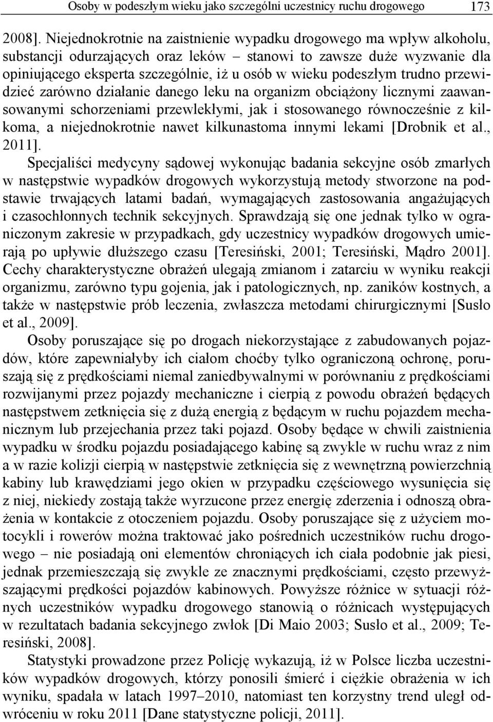 podeszłym trudno przewidzieć zarówno działanie danego leku na organizm obciążony licznymi zaawansowanymi schorzeniami przewlekłymi, jak i stosowanego równocześnie z kilkoma, a niejednokrotnie nawet