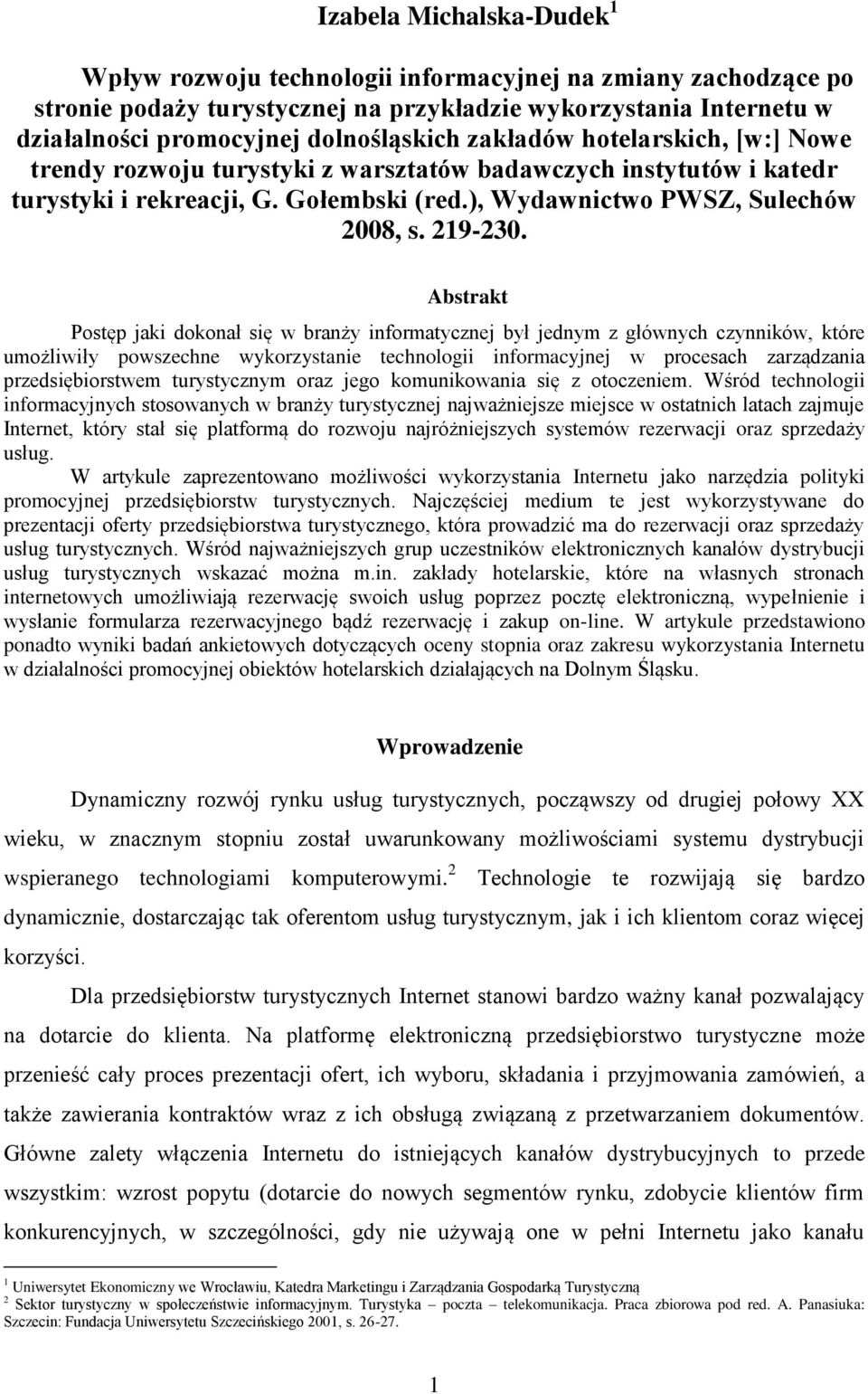 Abstrakt Postęp jaki dokonał się w branży informatycznej był jednym z głównych czynników, które umożliwiły powszechne wykorzystanie technologii informacyjnej w procesach zarządzania przedsiębiorstwem