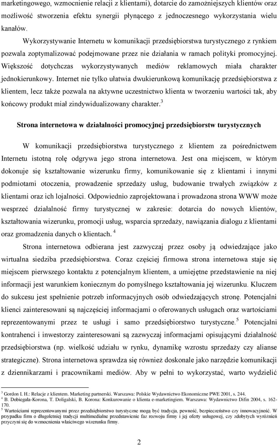 Większość dotychczas wykorzystywanych mediów reklamowych miała charakter jednokierunkowy.