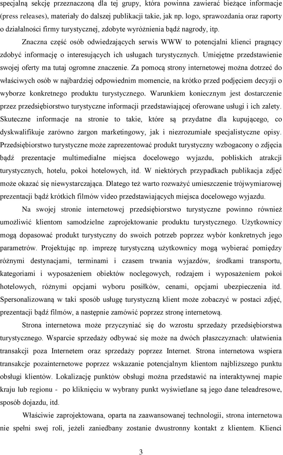Znaczna część osób odwiedzających serwis WWW to potencjalni klienci pragnący zdobyć informację o interesujących ich usługach turystycznych.