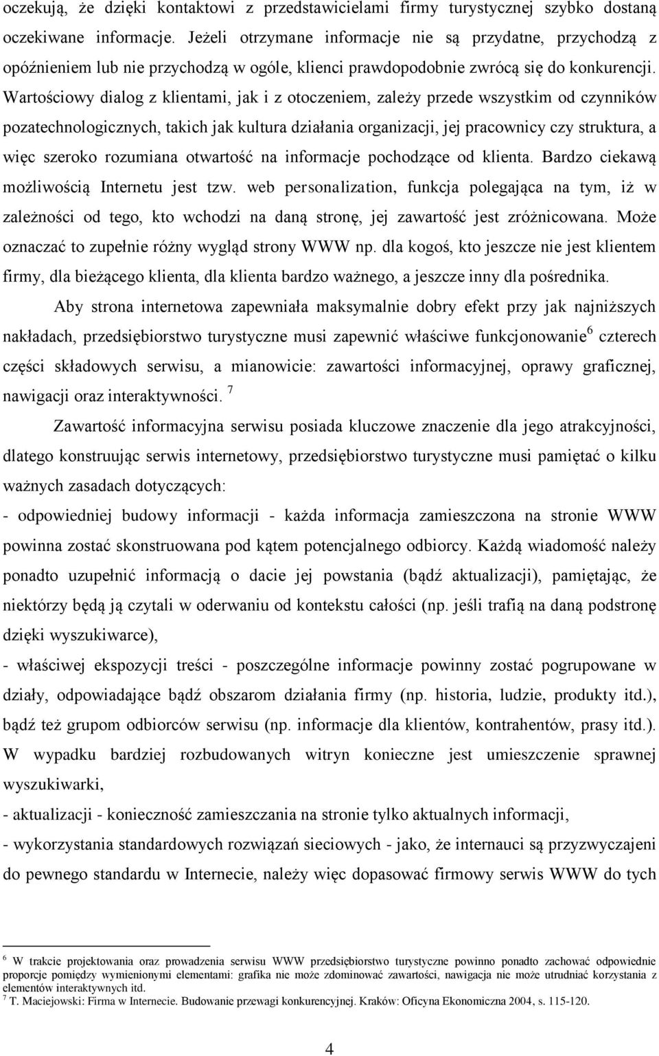 Wartościowy dialog z klientami, jak i z otoczeniem, zależy przede wszystkim od czynników pozatechnologicznych, takich jak kultura działania organizacji, jej pracownicy czy struktura, a więc szeroko
