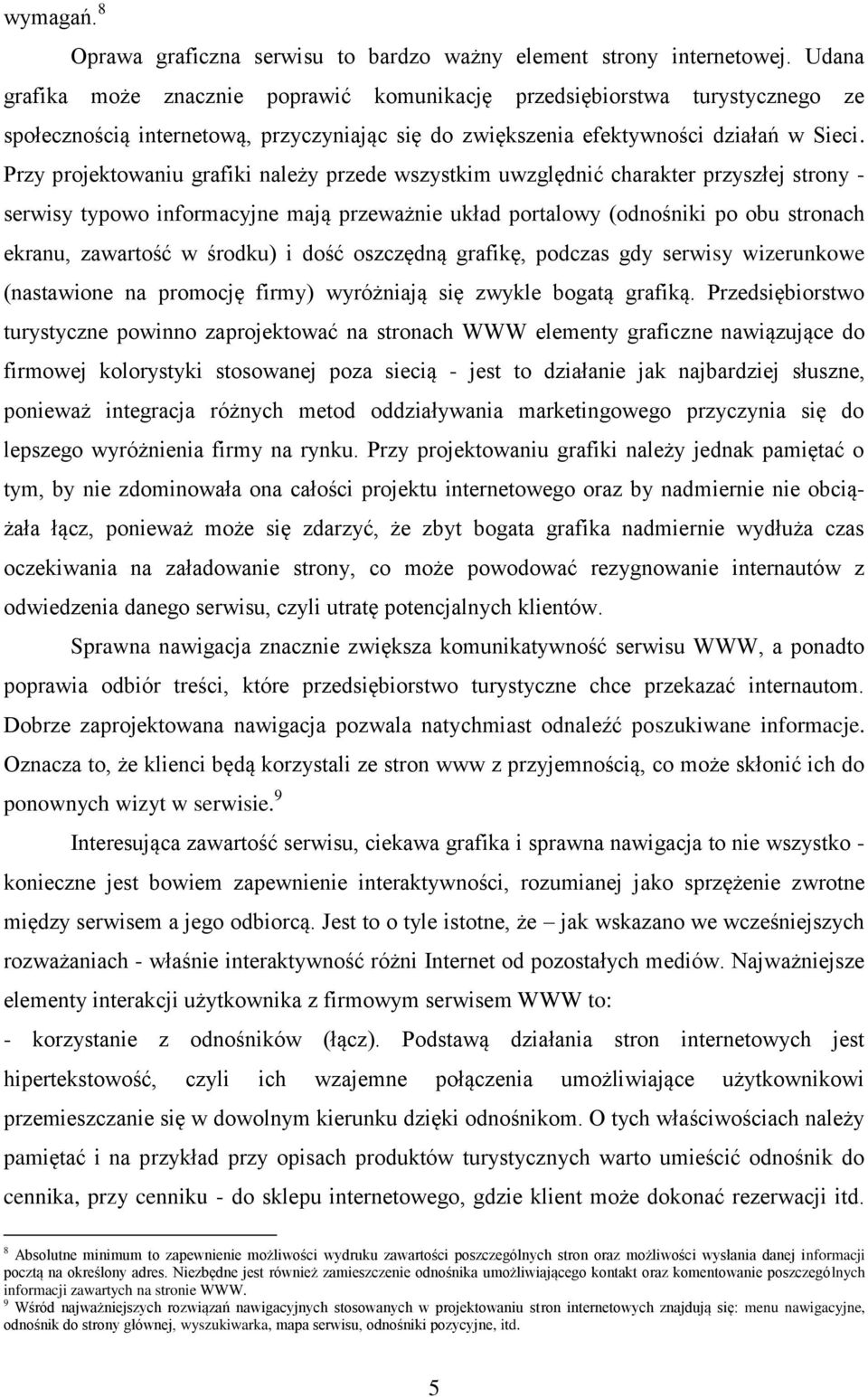 Przy projektowaniu grafiki należy przede wszystkim uwzględnić charakter przyszłej strony - serwisy typowo informacyjne mają przeważnie układ portalowy (odnośniki po obu stronach ekranu, zawartość w