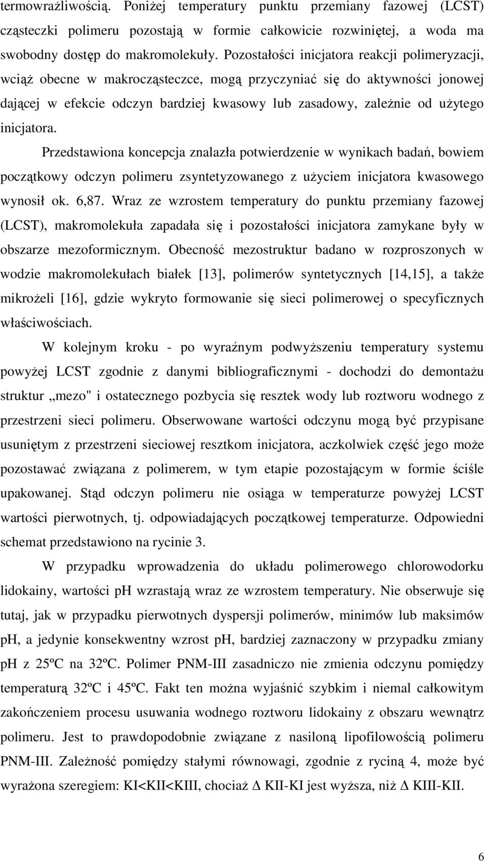 inicjatora. Przedstawiona koncepcja znalazła potwierdzenie w wynikach badań, bowiem początkowy odczyn polimeru zsyntetyzowanego z uŝyciem inicjatora kwasowego wynosił ok. 6,87.