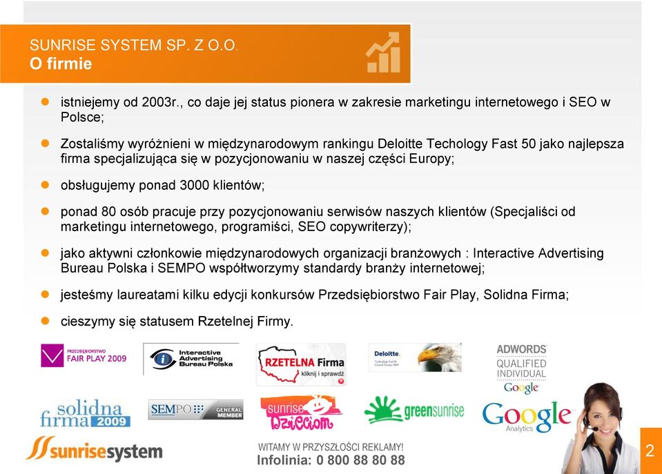 specjalizująca się w pozycjonowaniu w naszej części Europy; obsługujemy ponad 3000 klientów; ponad 80 osób pracuje przy pozycjonowaniu serwisów naszych klientów (Specjaliści od