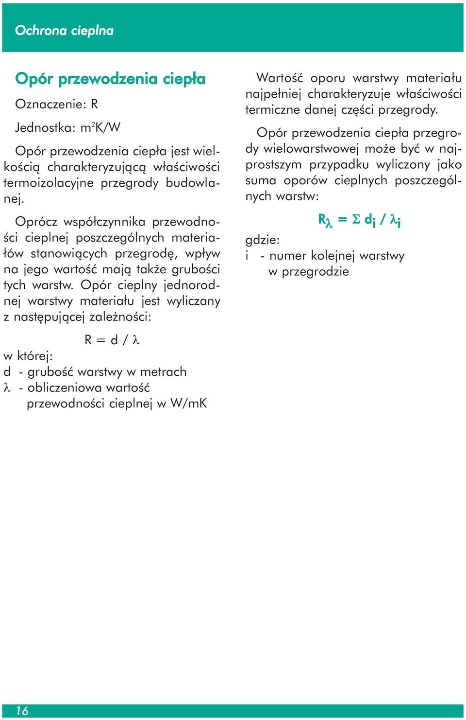 Opór cieplny jednorodnej warstwy materiału jest wyliczany z następującej zależności: R = d / l w której: d - grubość warstwy w metrach l - obliczeniowa wartość przewodności cieplnej w W/mK Wartość