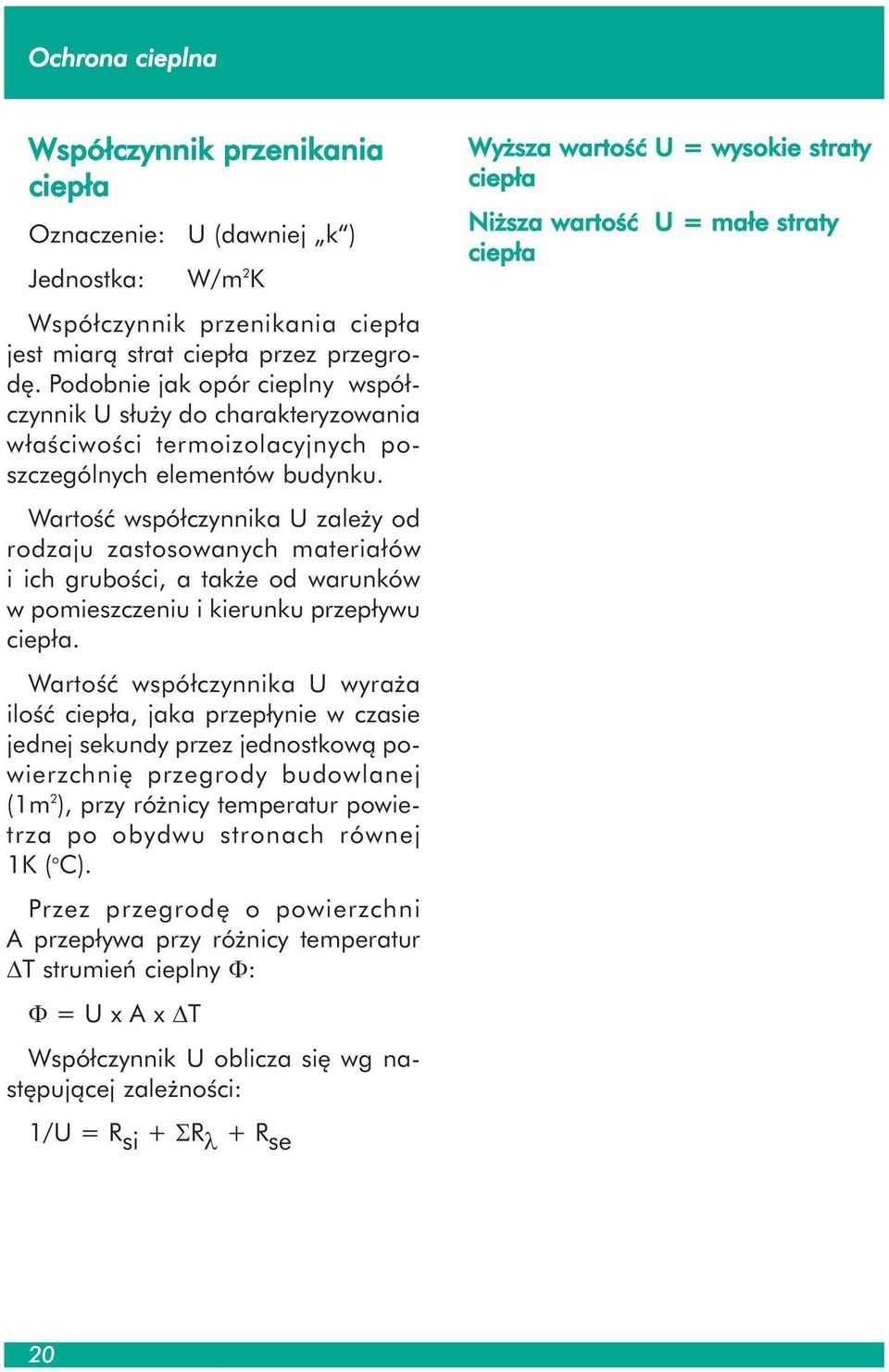 Wartość współczynnika U zależy od rodzaju zastosowanych materiałów i ich grubości, a także od warunków w pomieszczeniu i kierunku przepływu ciepła.