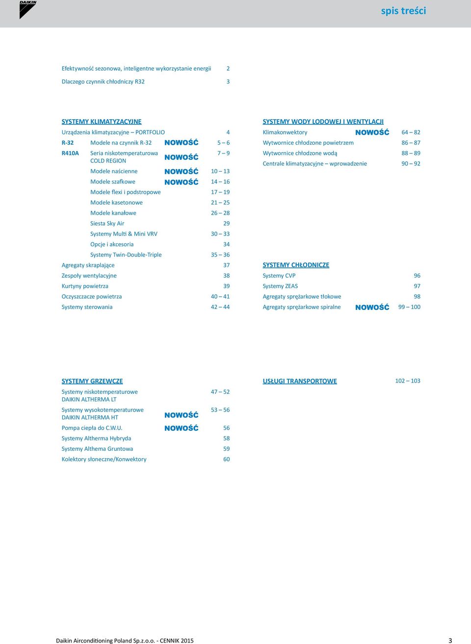 Multi & Mini VRV 30 33 Opcje i akcesoria 34 Systemy Twin-Double-Triple 35 36 Agregaty skraplające 37 Zespoły wentylacyjne 38 Kurtyny powietrza 39 Oczyszczacze powietrza 40 41 Systemy sterowania 42 44