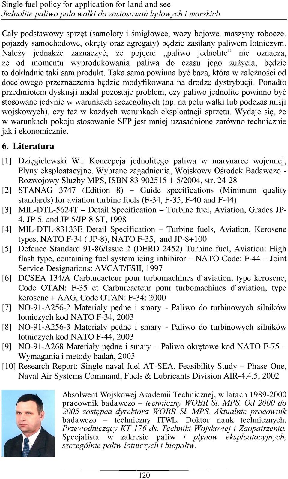 Należy jednakże zaznaczyć, że pojęcie paliwo jednolite nie oznacza, że od momentu wyprodukowania paliwa do czasu jego zużycia, będzie to dokładnie taki sam produkt.