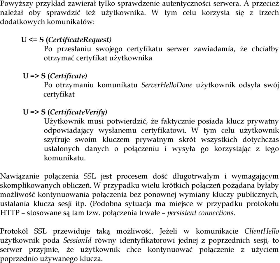 (Certificate) Po otrzymaniu komunikatu ServerHelloDone użytkownik odsyła swój certyfikat U => S (CertificateVerify) Użytkownik musi potwierdzić, że faktycznie posiada klucz prywatny odpowiadający