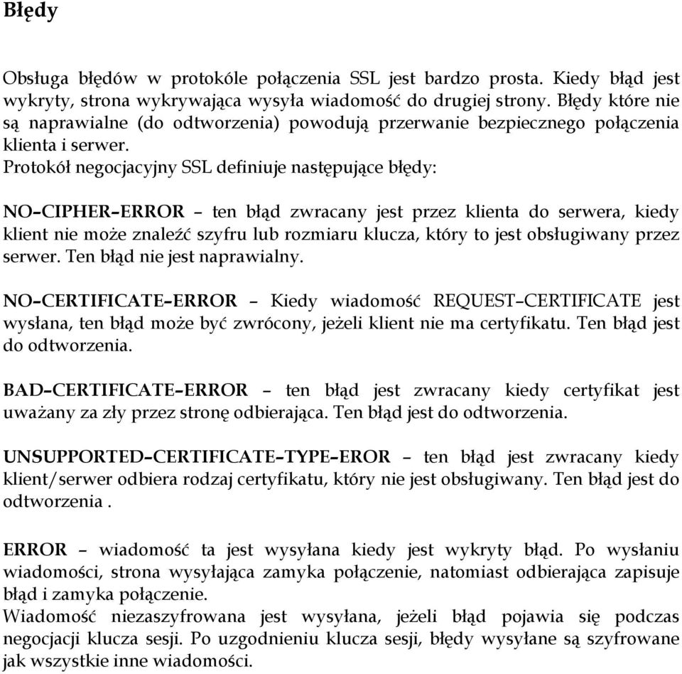 Protokół negocjacyjny SSL definiuje następujące błędy: NO CIPHER ERROR ten błąd zwracany jest przez klienta do serwera, kiedy klient nie może znaleźć szyfru lub rozmiaru klucza, który to jest