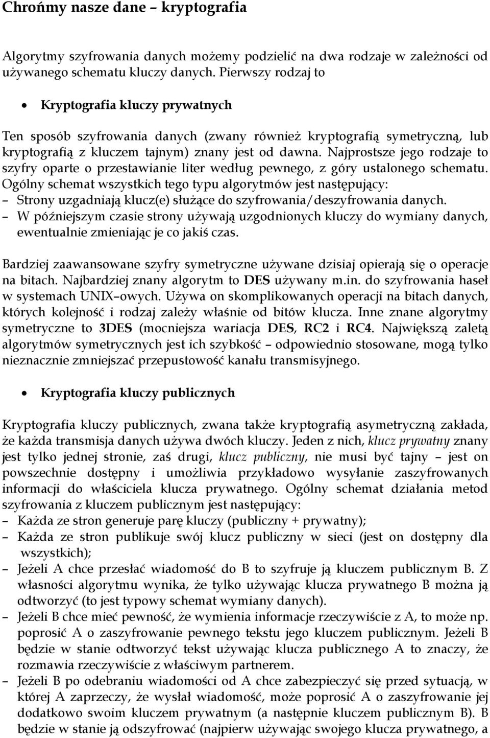 Najprostsze jego rodzaje to szyfry oparte o przestawianie liter według pewnego, z góry ustalonego schematu.
