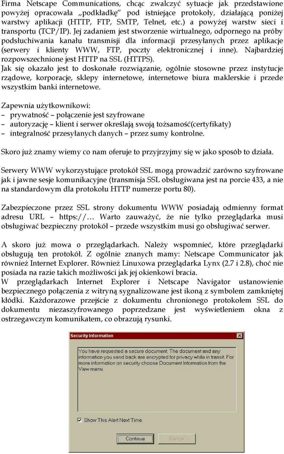 Jej zadaniem jest stworzenie wirtualnego, odpornego na próby podsłuchiwania kanału transmisji dla informacji przesyłanych przez aplikacje (serwery i klienty WWW, FTP, poczty elektronicznej i inne).
