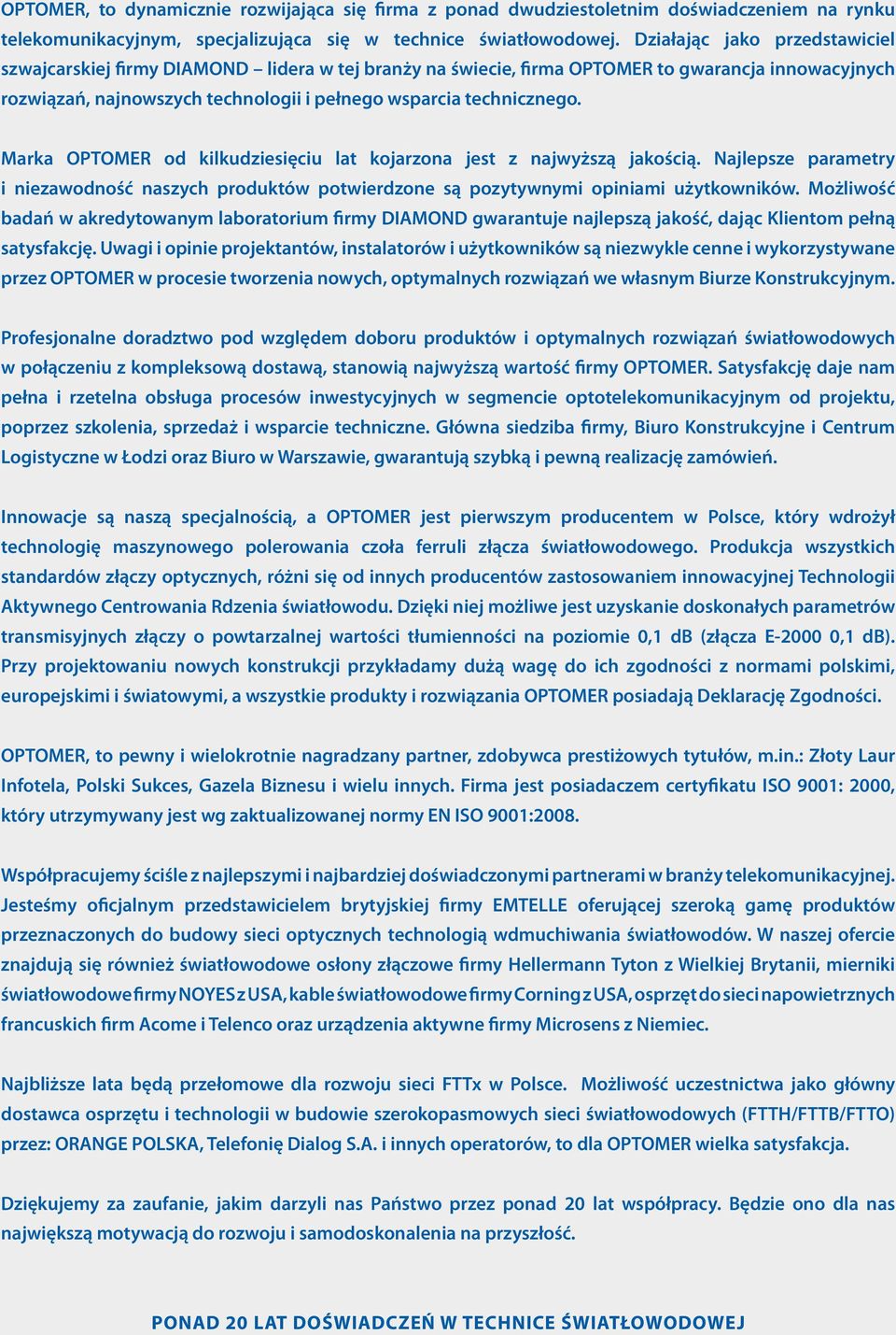 Marka OPTOMER od kilkudziesięciu lat kojarzona jest z najwyższą jakością. Najlepsze parametry i niezawodność naszych produktów potwierdzone są pozytywnymi opiniami użytkowników.