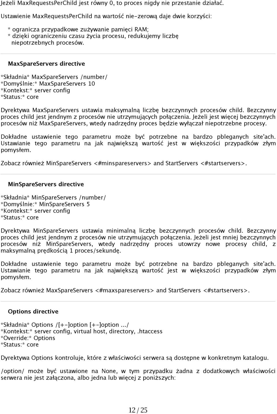 procesów. MaxSpareServers directive *Składnia* MaxSpareServers /number/ *Domyślnie:* MaxSpareServers 10 Dyrektywa MaxSpareServers ustawia maksymalną liczbę bezczynnych procesów child.