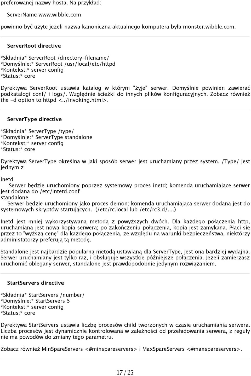 ServerRoot directive *Składnia* ServerRoot /directory-filename/ *Domyślnie:* ServerRoot /usr/local/etc/httpd Dyrektywa ServerRoot ustawia katalog w którym "żyje" serwer.