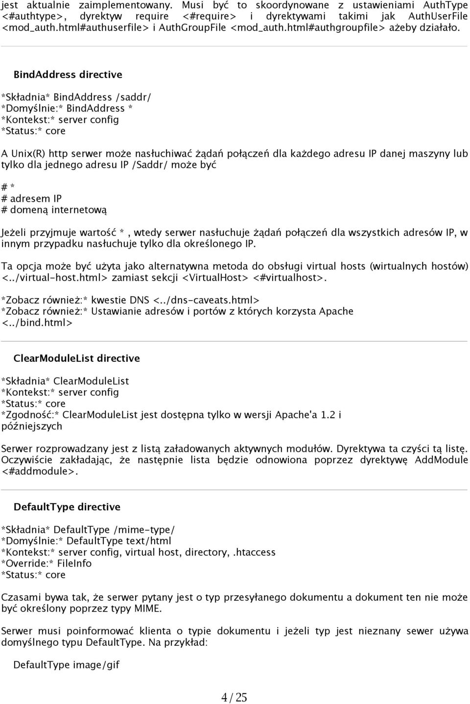 BindAddress directive *Składnia* BindAddress /saddr/ *Domyślnie:* BindAddress * A Unix(R) http serwer może nasłuchiwać żądań połączeń dla każdego adresu IP danej maszyny lub tylko dla jednego adresu