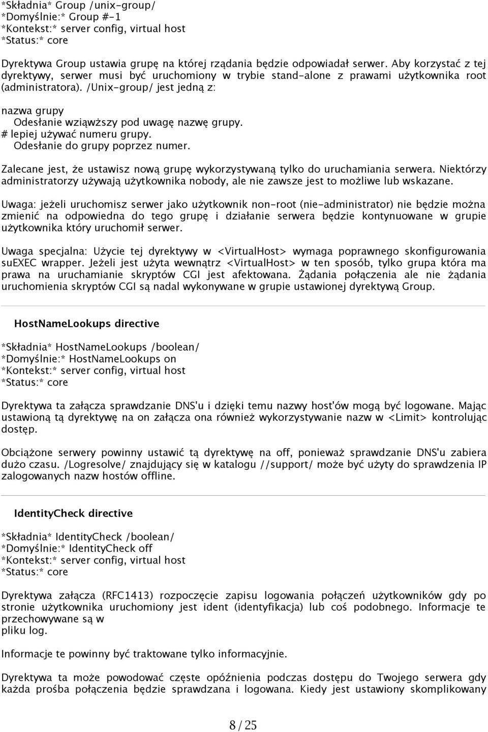 /Unix-group/ jest jedną z: nazwa grupy Odesłanie wziąwższy pod uwagę nazwę grupy. # lepiej używać numeru grupy. Odesłanie do grupy poprzez numer.