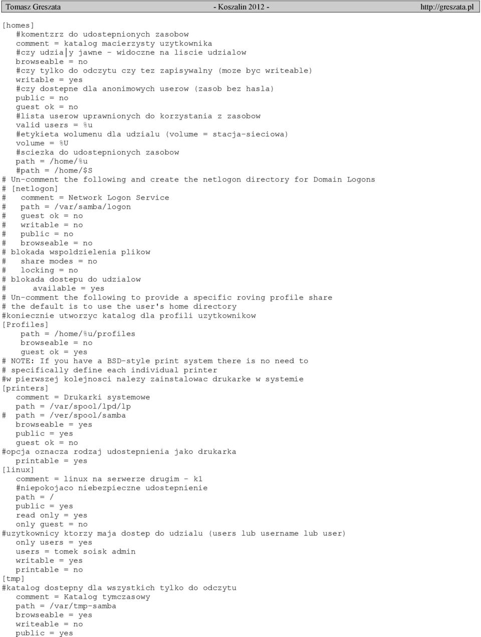 udzialu (volume = stacja-sieciowa) volume = %U sciezka do udostepnionych zasobow path = /home/%u path = /home/$s Un-comment the following and create the netlogon directory for Domain Logons