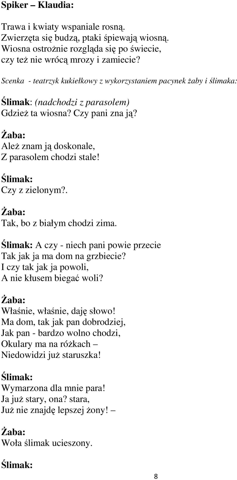 Ślimak: Czy z zielonym?. śaba: Tak, bo z białym chodzi zima. Ślimak: A czy - niech pani powie przecie Tak jak ja ma dom na grzbiecie? I czy tak jak ja powoli, A nie kłusem biegać woli?