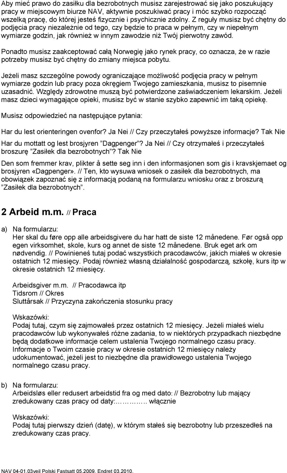 Z reguły musisz być chętny do podjęcia pracy niezależnie od tego, czy będzie to praca w pełnym, czy w niepełnym wymiarze godzin, jak również w innym zawodzie niż Twój pierwotny zawód.