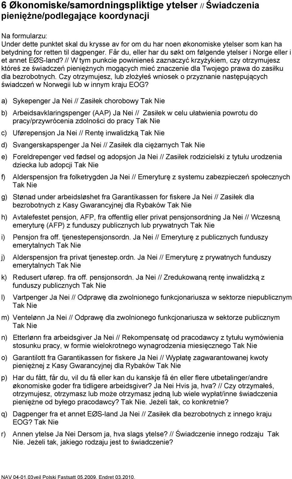 // W tym punkcie powinieneś zaznaczyć krzyżykiem, czy otrzymujesz któreś ze świadczeń pieniężnych mogących mieć znaczenie dla Twojego prawa do zasiłku dla bezrobotnych.