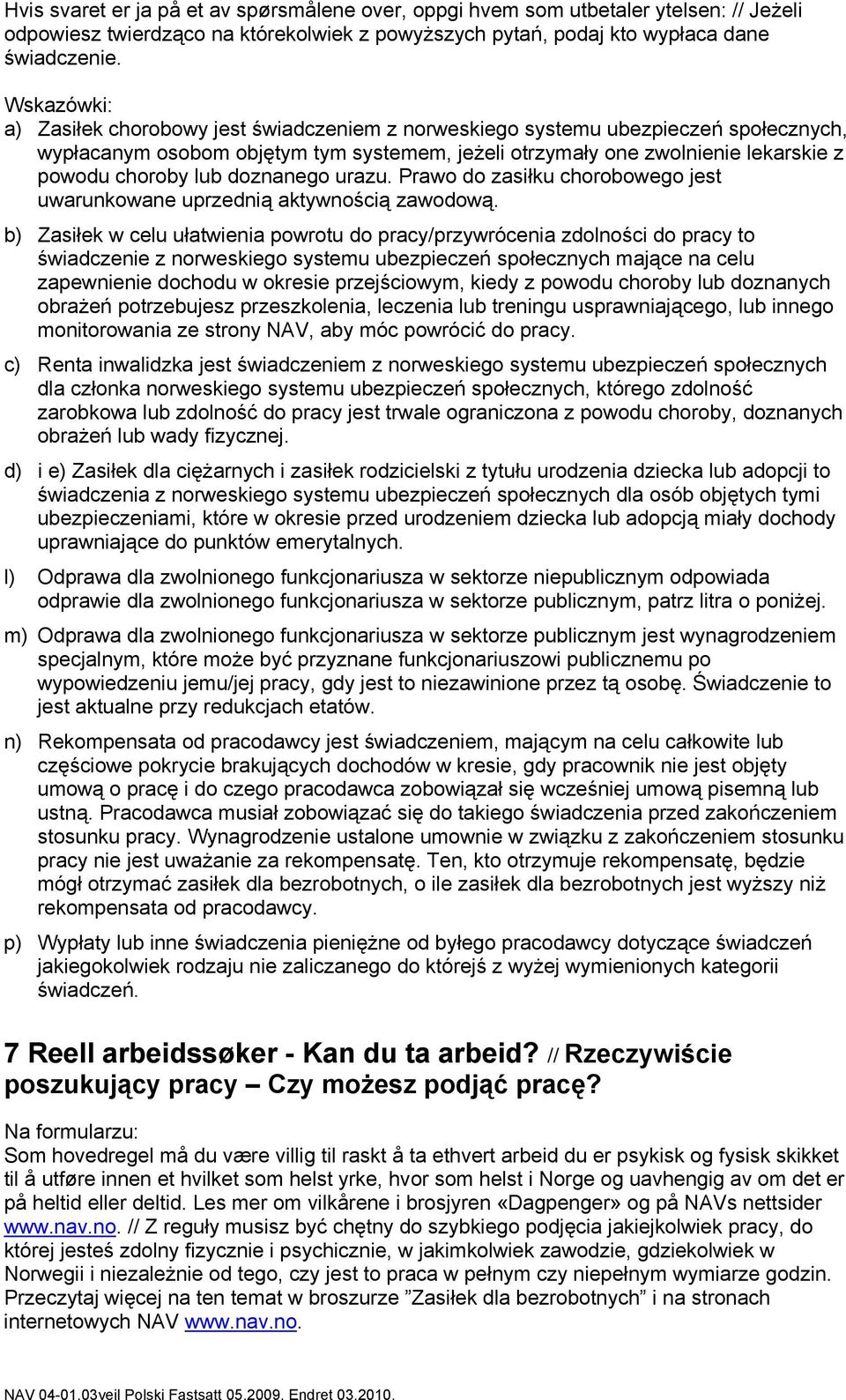 urazu. Prawo do zasiłku chorobowego jest uwarunkowane uprzednią aktywnością zawodową.