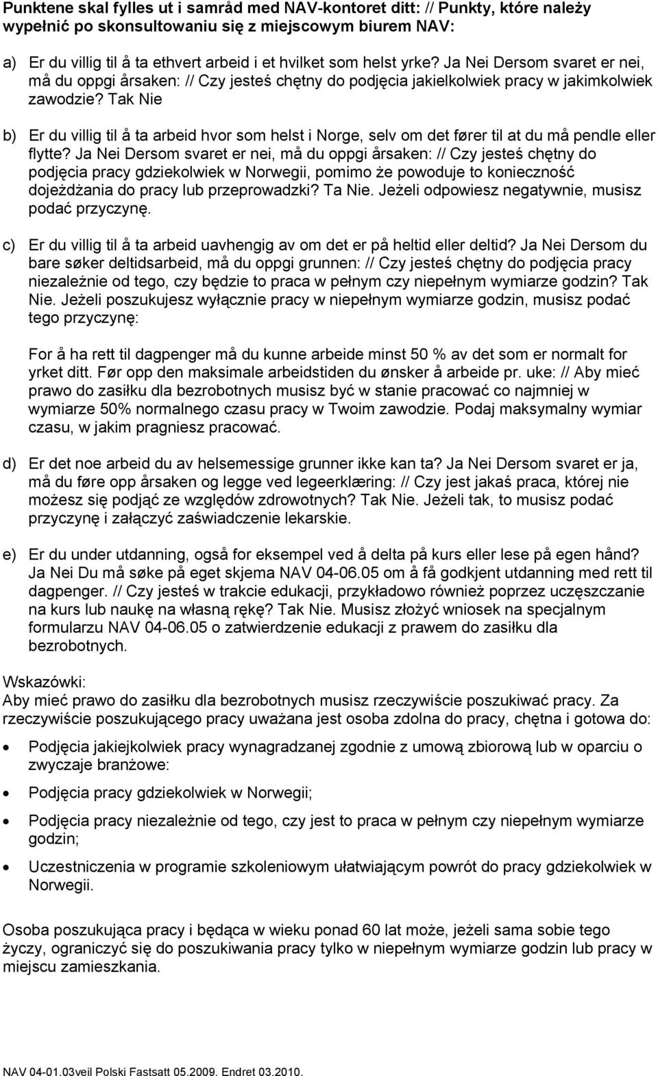 Tak Nie b) Er du villig til å ta arbeid hvor som helst i Norge, selv om det fører til at du må pendle eller flytte?